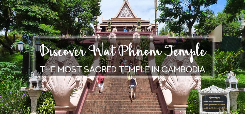 Discover Wat Phnom Temple - the most sacred temple in Cambodia