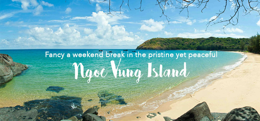 Fancy a weekend break in the pristine yet peaceful Ngoc Vung Island